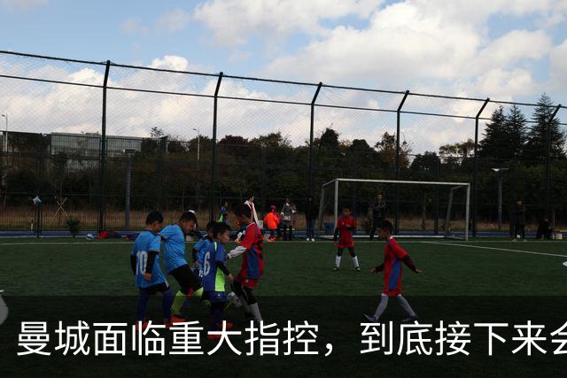 曼城面临重大指控，到底接下来会如何？